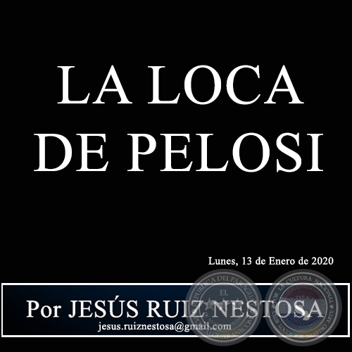 LA LOCA DE PELOSI - Por JESÚS RUIZ NESTOSA - Lunes, 13 de Enero de 2020